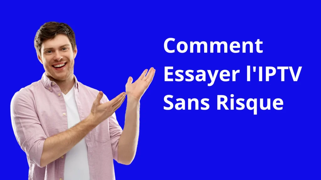 Guide complet pour faire un test IPTV gratuit sans risque - Comment essayer l'IPTV avant de s'abonner