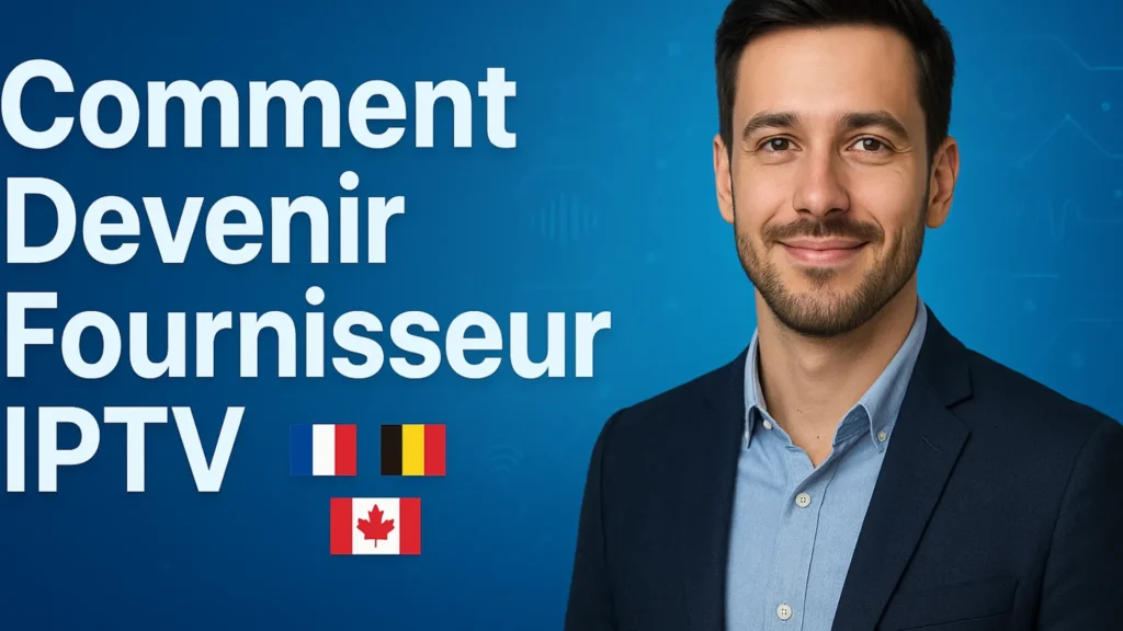 comment devinir fournisseur iptv